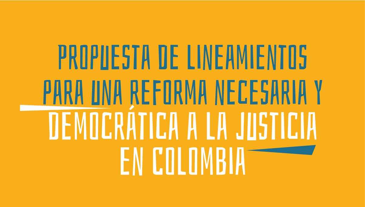 Propuesta de lineamientos para una reforma necesaria y democratica a la justicia en Colombia