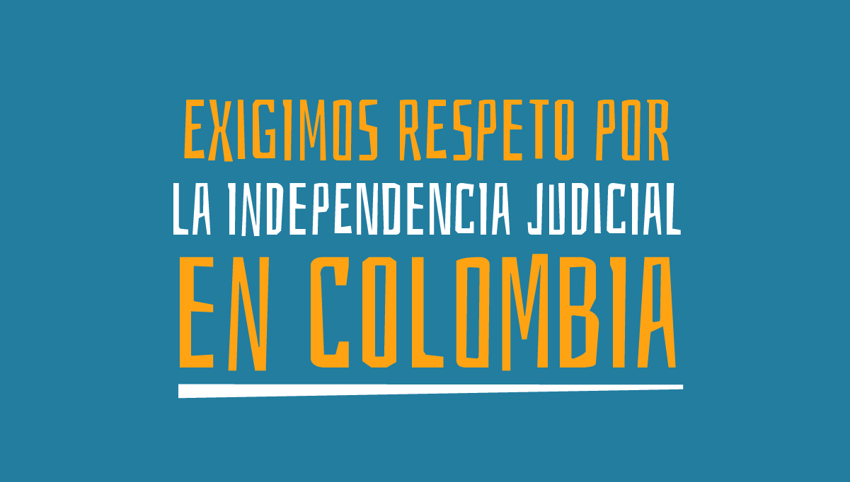 Exigimos respeto por la independencia judicial en Colombia