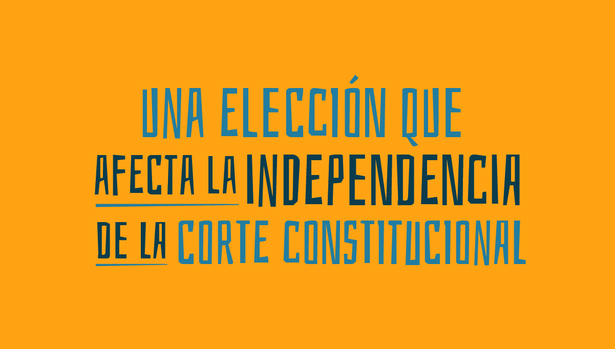 Una elección que afecta la independencia de la Corte Constitucional
