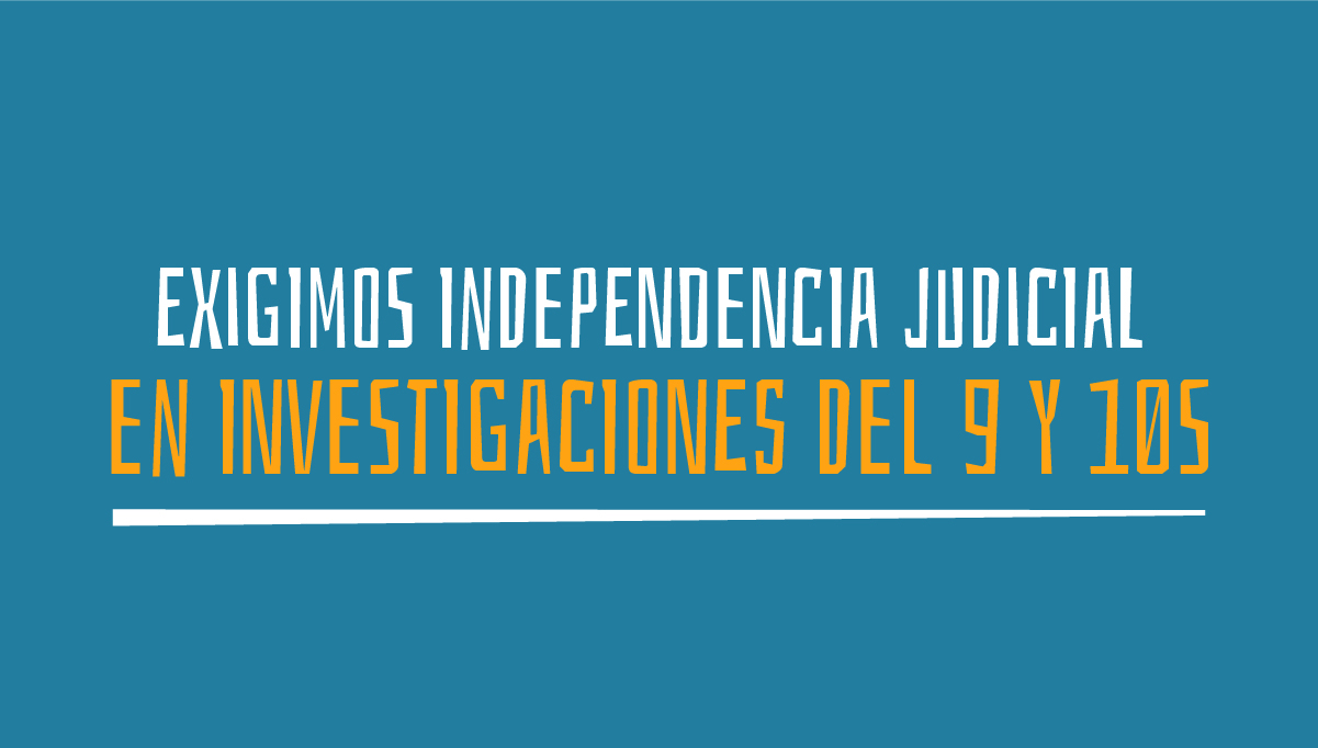 Exigimos independencia judicial en investigaciones del 9 y 10S