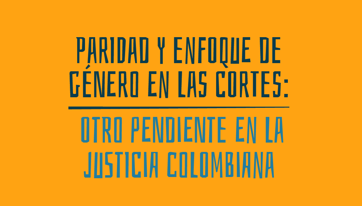 Paridad y enfoque de género en las Cortes:
							Otro pendiente en la justicia colombiana
						   